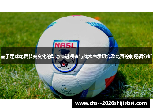 基于足球比赛节奏变化的动态演进观察与战术启示研究及比赛控制逻辑分析