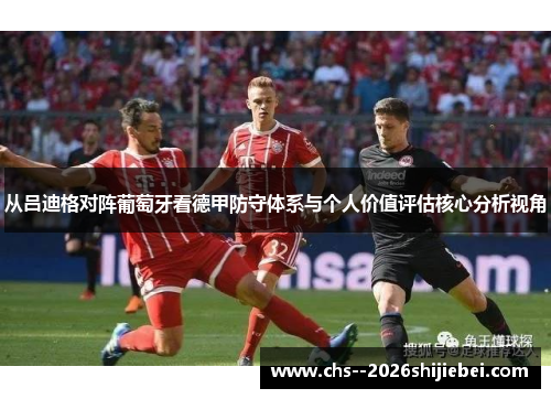 从吕迪格对阵葡萄牙看德甲防守体系与个人价值评估核心分析视角