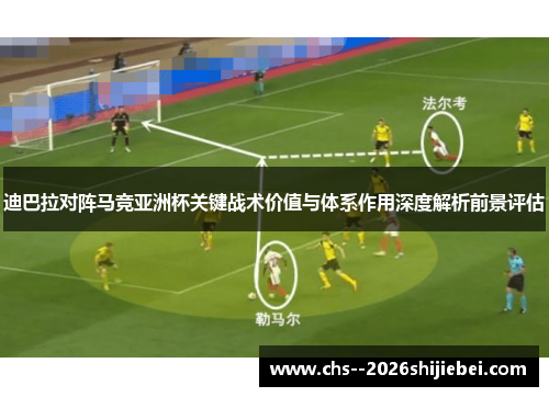 迪巴拉对阵马竞亚洲杯关键战术价值与体系作用深度解析前景评估 迪巴拉对阵马竞亚洲杯关键战术价值与体系作用深度解析前景评估