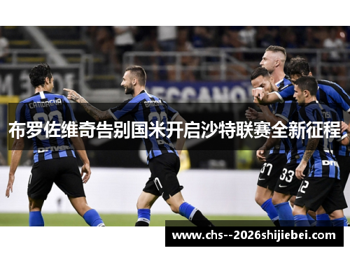 布罗佐维奇告别国米开启沙特联赛全新征程 布罗佐维奇告别国米开启沙特联赛全新征程