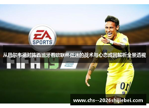 从巴尔韦德对阵西班牙看欧联杯低迷的战术与心态成因解析全景透视